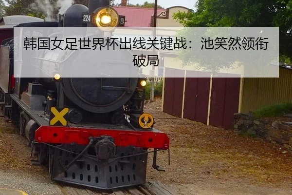 韩国女足世界杯出线关键战：池笑然领衔破局